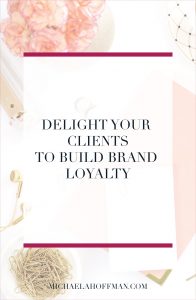 building brand loyalty, creating a memorable customer experience, starting your business, branding, building a brand, growing your business, attracting more clients