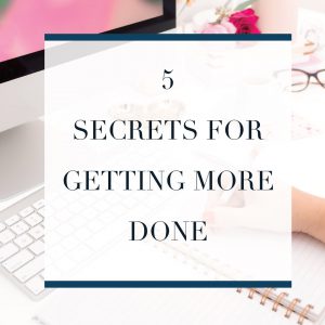 Struggling to get things marked off your to do list. Here are the 5 secrets of getting more done