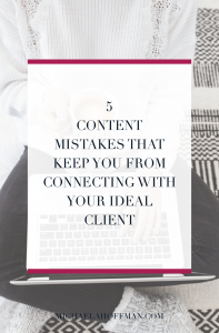 Content Marketing mistakes that can keep your ideal client from connecting with your message.