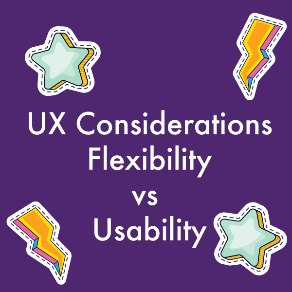 UX Considerations: Flexibility vs Usability